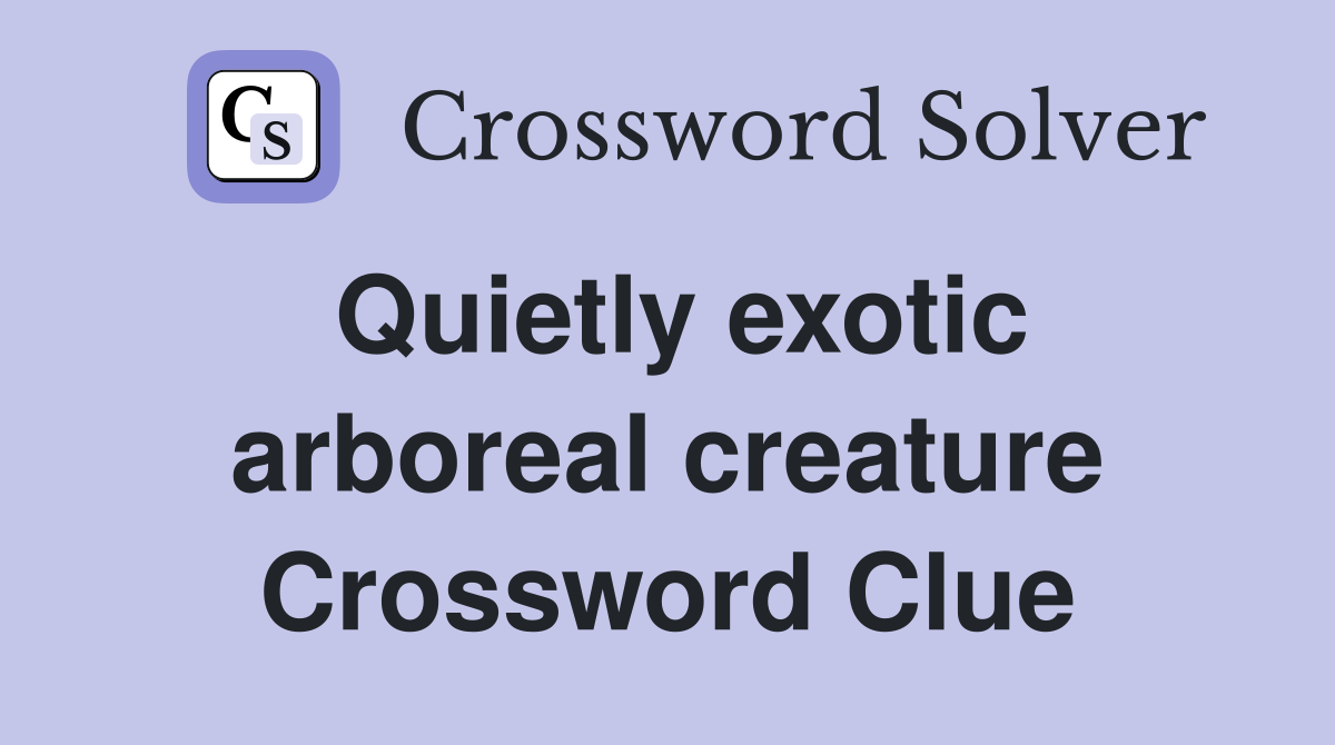 Quietly exotic arboreal creature Crossword Clue Answers Crossword Solver